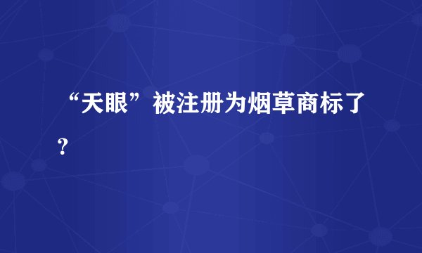 “天眼”被注册为烟草商标了?