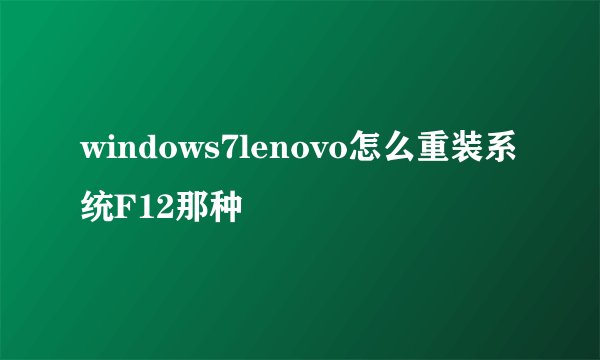 windows7lenovo怎么重装系统F12那种