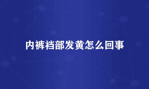 内裤裆部发黄怎么回事