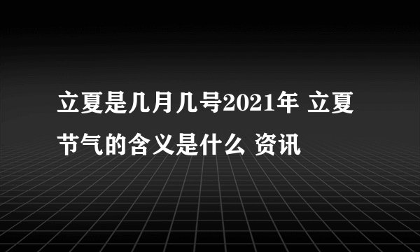 立夏是几月几号2021年 立夏节气的含义是什么 资讯