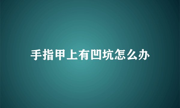 手指甲上有凹坑怎么办