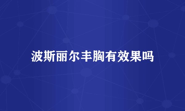 波斯丽尔丰胸有效果吗
