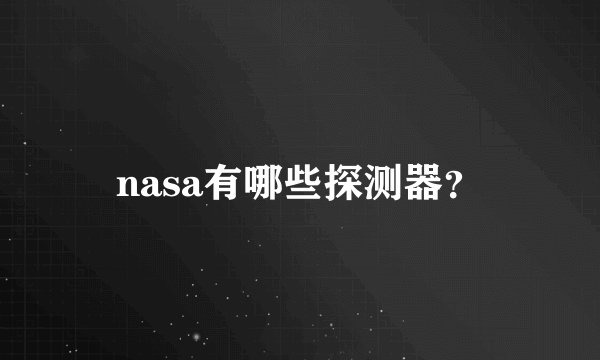 nasa有哪些探测器？