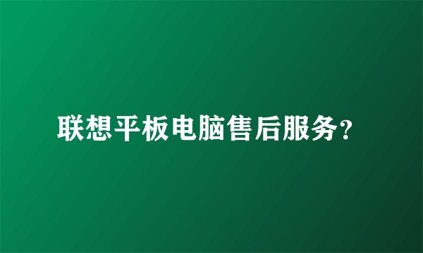 联想平板电脑售后服务?