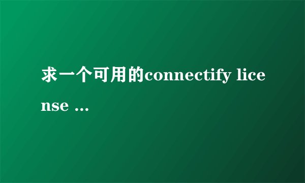 求一个可用的connectify license key，在线等、谢谢。。。