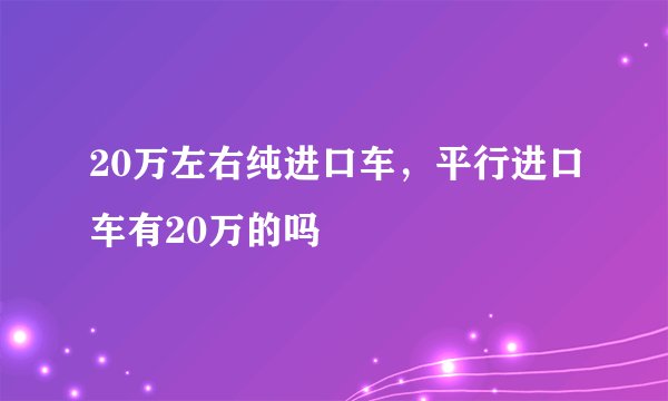 20万左右纯进口车,平行进口车有20万的吗