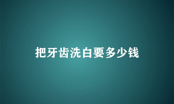 把牙齿洗白要多少钱