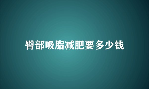臀部吸脂减肥要多少钱