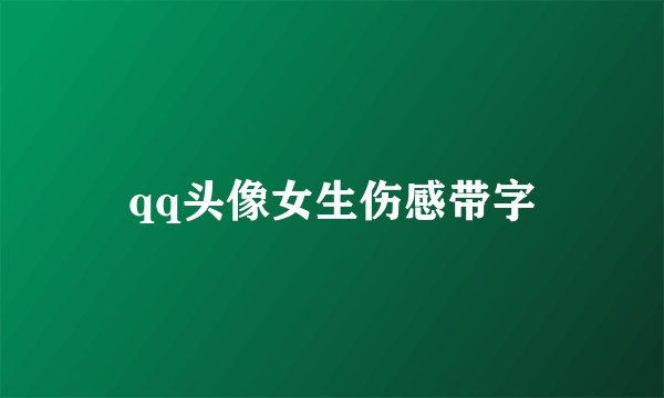 qq头像女生伤感带字