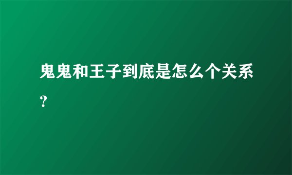 鬼鬼和王子到底是怎么个关系?