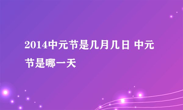 2014中元节是几月几日 中元节是哪一天
