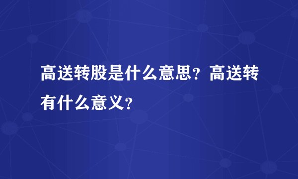 高送转股是什么意思?高送转有什么意义?