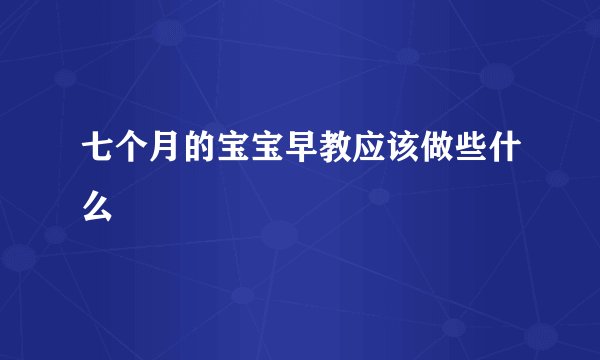 七个月的宝宝早教应该做些什么