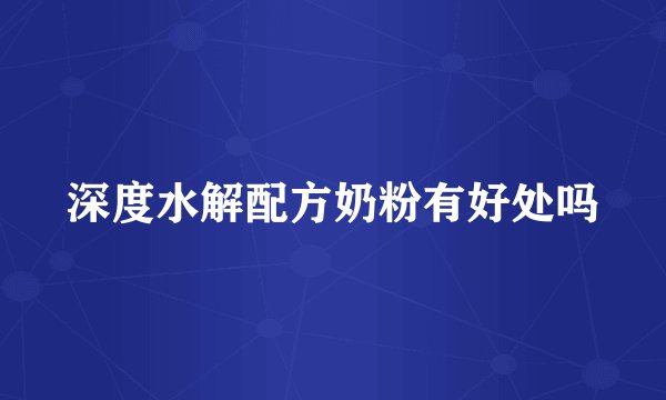 深度水解配方奶粉有好处吗