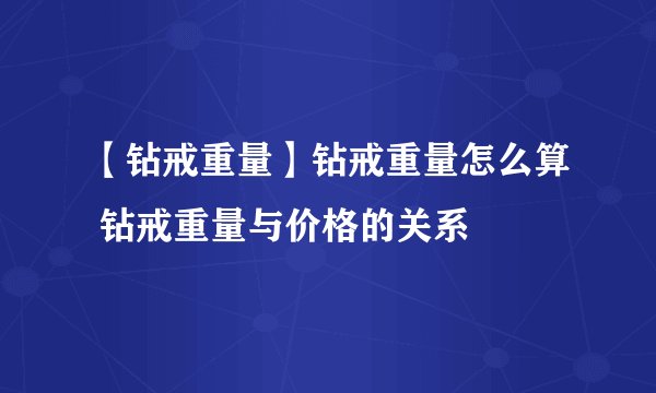 【钻戒重量】钻戒重量怎么算 钻戒重量与价格的关系
