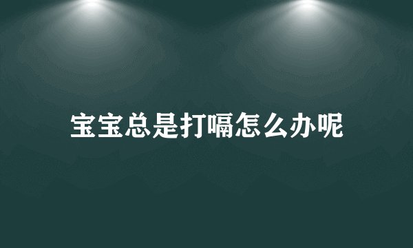 宝宝总是打嗝怎么办呢