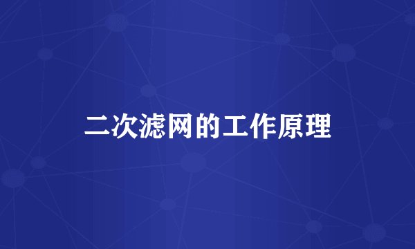 二次滤网的工作原理