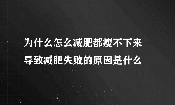 为什么怎么减肥都瘦不下来 导致减肥失败的原因是什么
