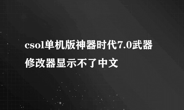 csol单机版神器时代7.0武器修改器显示不了中文