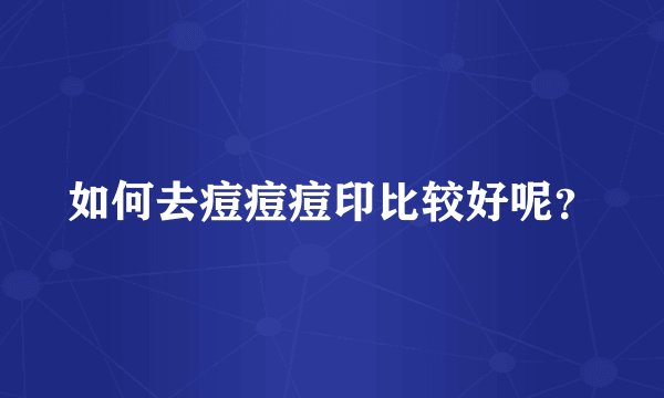 如何去痘痘痘印比较好呢？