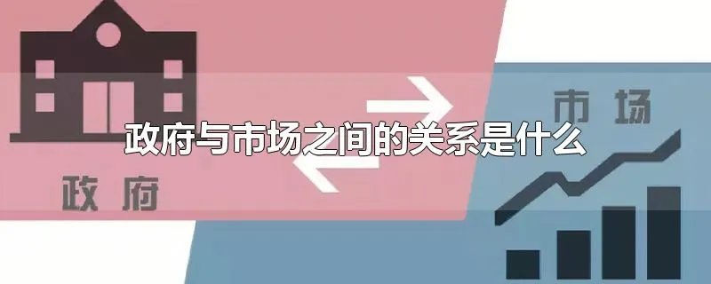 政府与市场之间的关系是什么