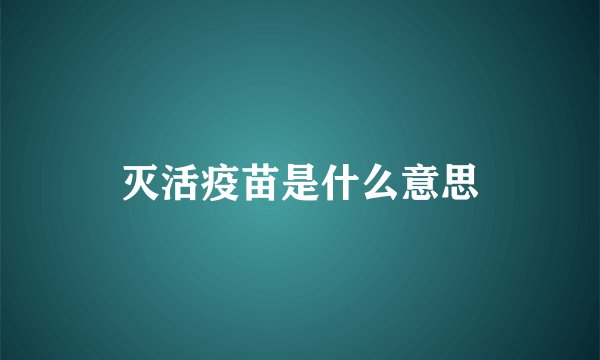灭活疫苗是什么意思