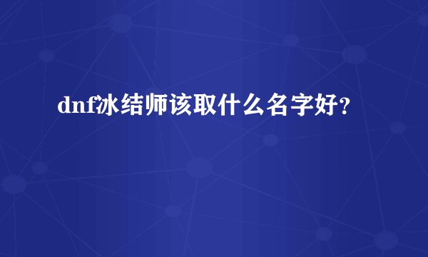 dnf冰结师该取什么名字好?