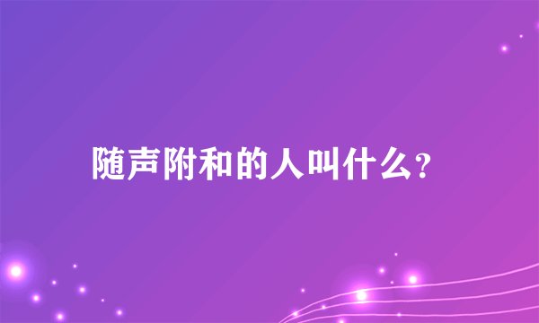随声附和的人叫什么？