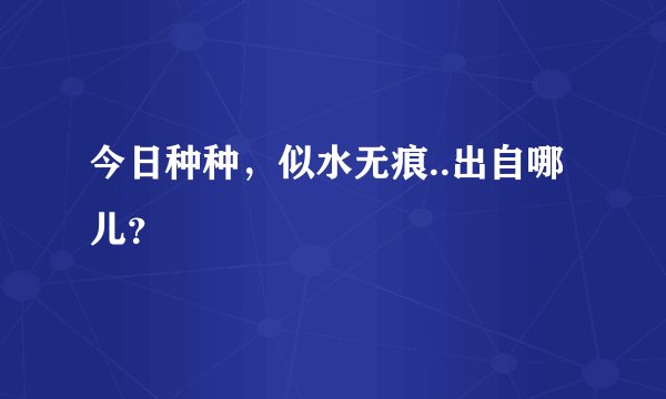 今日种种，似水无痕..出自哪儿？
