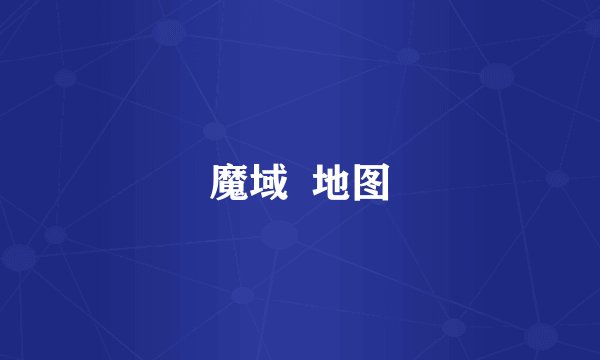 魔域  地图
