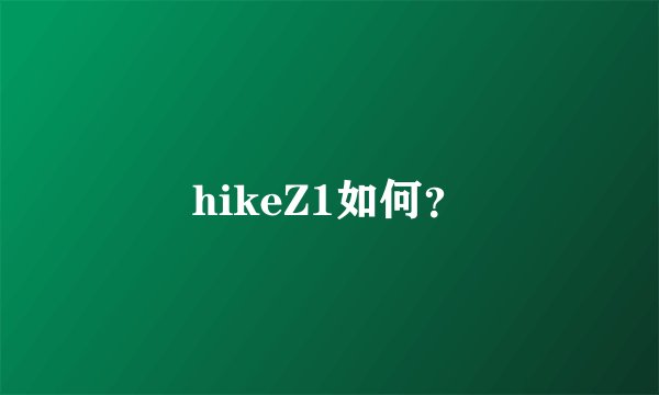 hikeZ1如何?