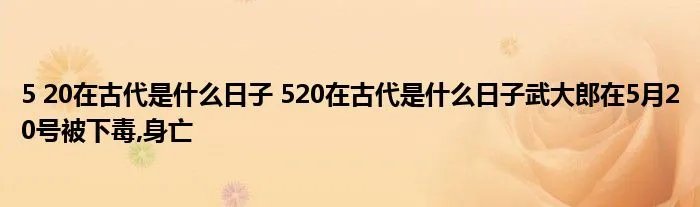 5 20在古代是什么日子 520在古代是什么日子武大郎在5月20号被下毒,身亡