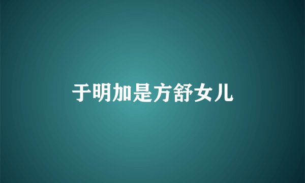 于明加是方舒女儿