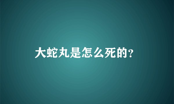 大蛇丸是怎么死的？