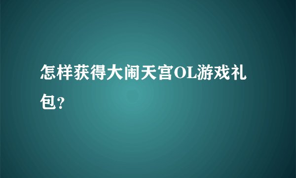 怎样获得大闹天宫OL游戏礼包？