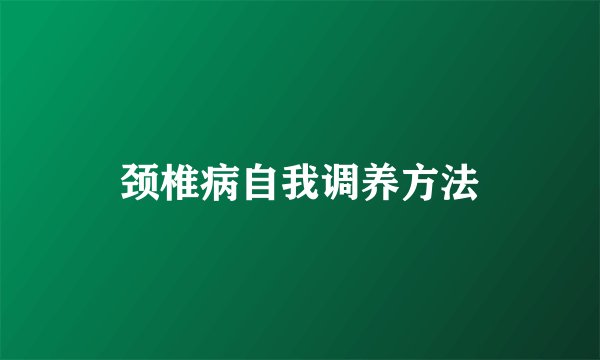 颈椎病自我调养方法