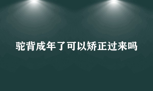 驼背成年了可以矫正过来吗