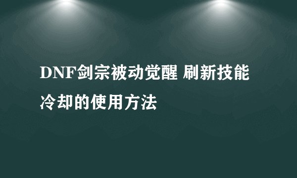 DNF剑宗被动觉醒 刷新技能冷却的使用方法
