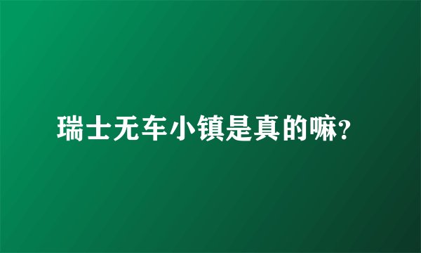 瑞士无车小镇是真的嘛？