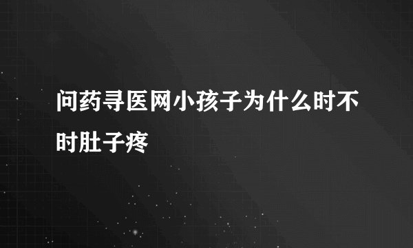 问药寻医网小孩子为什么时不时肚子疼