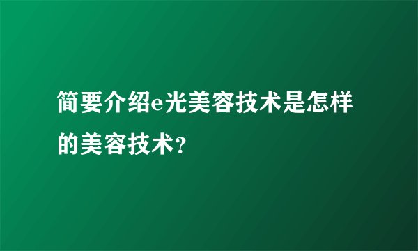 简要介绍e光美容技术是怎样的美容技术?