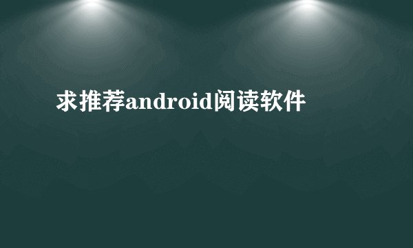 求推荐android阅读软件