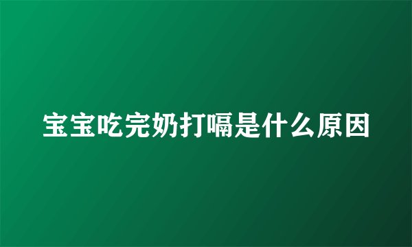 宝宝吃完奶打嗝是什么原因