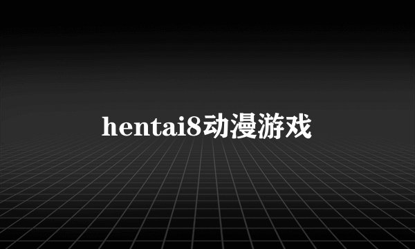 hentai8动漫游戏