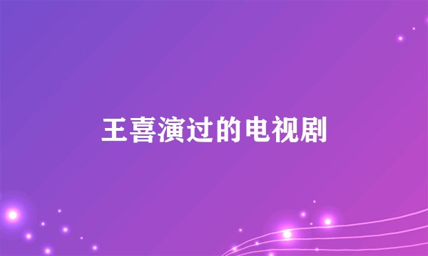 王喜演过的电视剧