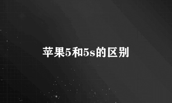 苹果5和5s的区别