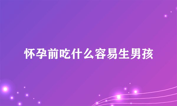 怀孕前吃什么容易生男孩