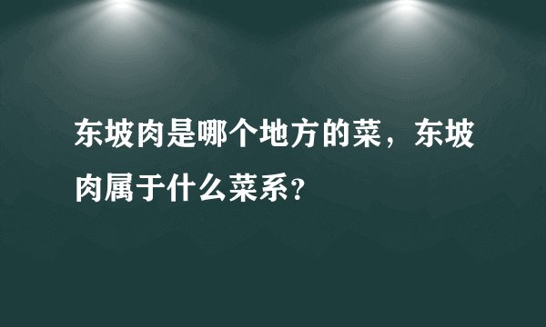 东坡肉是哪个地方的菜，东坡肉属于什么菜系？
