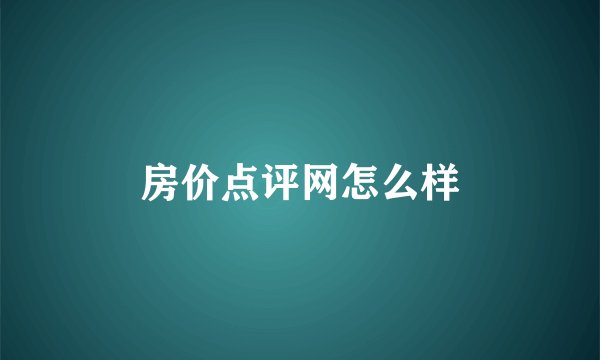 房价点评网怎么样