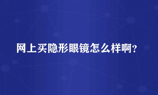 网上买隐形眼镜怎么样啊？